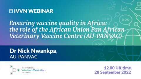 IVVN Webinar. Ensuring vaccine quality in Africa: the role of the African Union Pan African Veterinary Vaccine Centre (AU-PANVAC). Dr Nick Nwankpa, AU-PANVAC. 12:00 UK time, 28 September 2022.